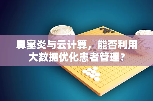 鼻窦炎与云计算，能否利用大数据优化患者管理？