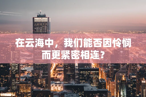 在云海中，我们能否因怜悯而更紧密相连？