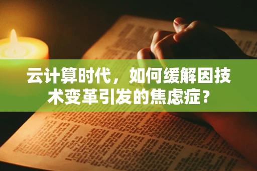 云计算时代，如何缓解因技术变革引发的焦虑症？