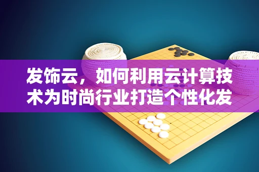 发饰云，如何利用云计算技术为时尚行业打造个性化发型设计平台？