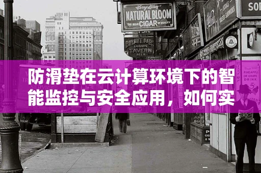 防滑垫在云计算环境下的智能监控与安全应用，如何实现高效防滑？