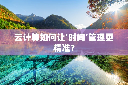 云计算如何让‘时间’管理更精准？