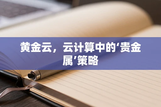 黄金云，云计算中的‘贵金属’策略