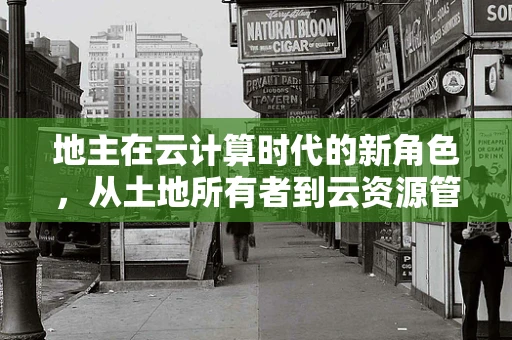 地主在云计算时代的新角色，从土地所有者到云资源管理者的转变？