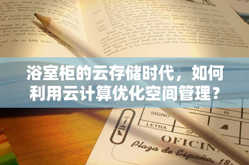 浴室柜的云存储时代，如何利用云计算优化空间管理？