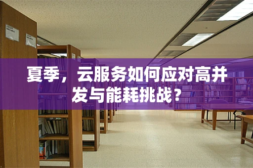 夏季，云服务如何应对高并发与能耗挑战？