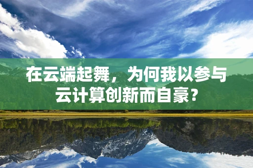 在云端起舞，为何我以参与云计算创新而自豪？