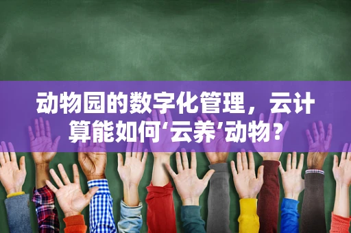 动物园的数字化管理，云计算能如何‘云养’动物？