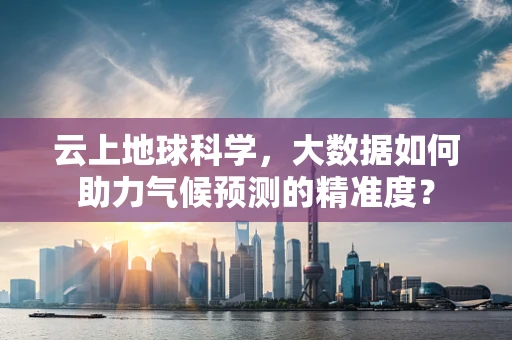 云上地球科学，大数据如何助力气候预测的精准度？