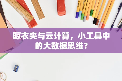 晾衣夹与云计算，小工具中的大数据思维？