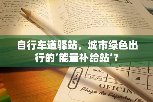 自行车道驿站，城市绿色出行的‘能量补给站’？