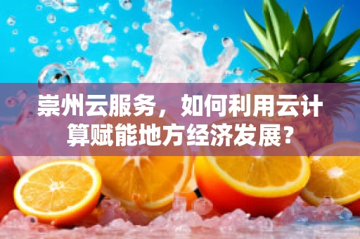 崇州云服务，如何利用云计算赋能地方经济发展？