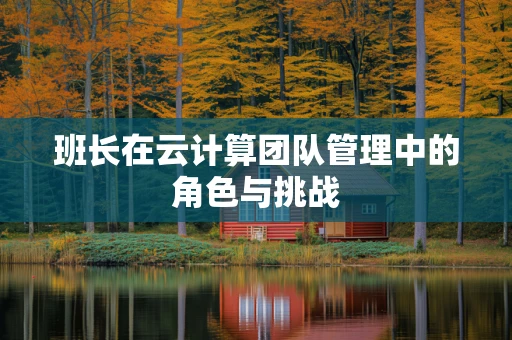 班长在云计算团队管理中的角色与挑战