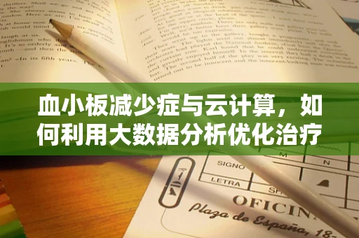 血小板减少症与云计算，如何利用大数据分析优化治疗方案？