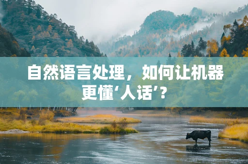 自然语言处理，如何让机器更懂‘人话’？