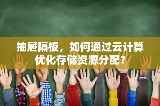 抽屉隔板，如何通过云计算优化存储资源分配？