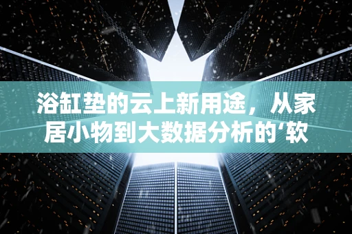 浴缸垫的云上新用途，从家居小物到大数据分析的‘软’支撑？