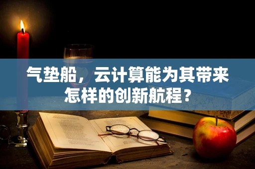 气垫船，云计算能为其带来怎样的创新航程？