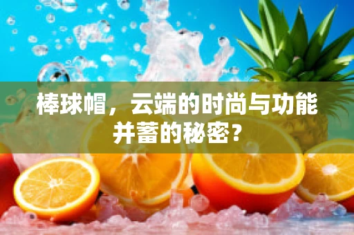 棒球帽，云端的时尚与功能并蓄的秘密？